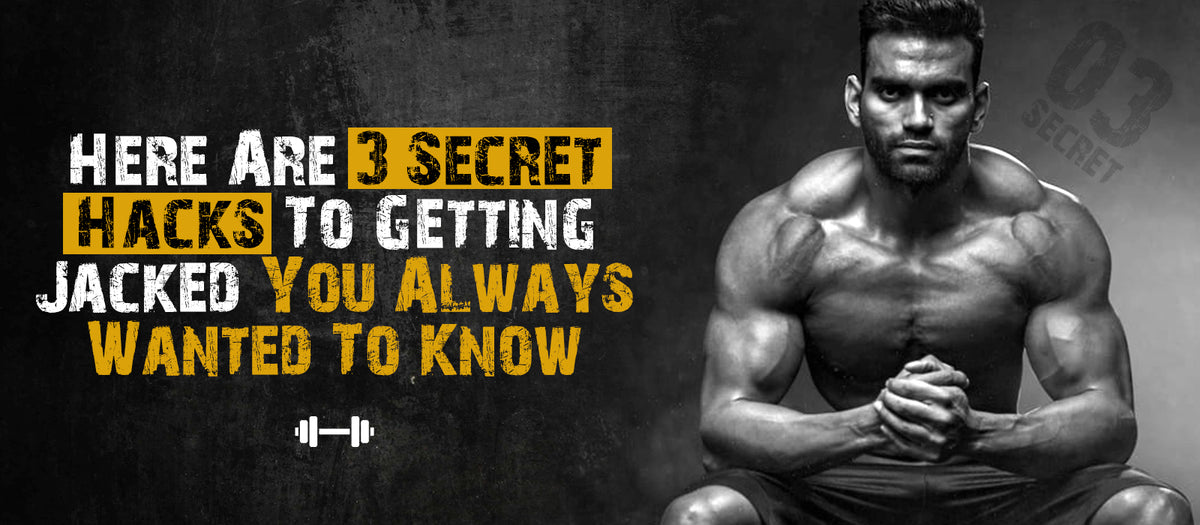 Here Are 3 Secret Hacks To Getting Jacked You Always Wanted To Know